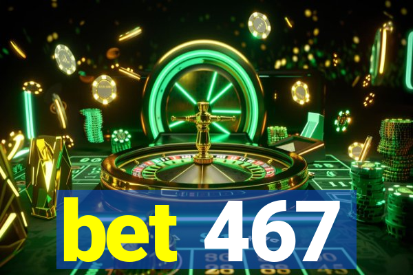 bet 467